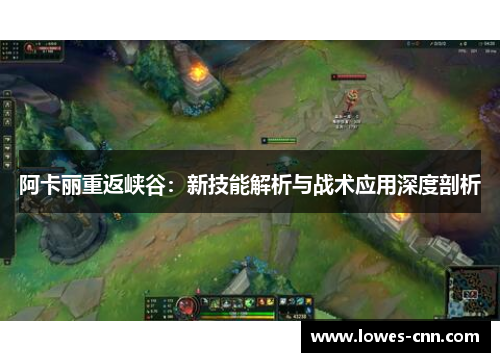 阿卡丽重返峡谷:新技能解析与战术应用深度剖析 阿卡丽重返峡谷:新技能解析与战术应用深度剖析