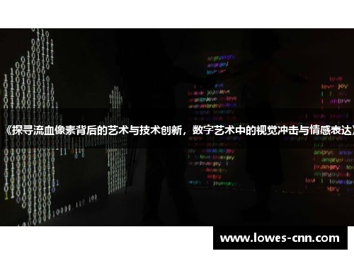 《探寻流血像素背后的艺术与技术创新,数字艺术中的视觉冲击与情感表达》 《探寻流血像素背后的艺术与技术创新,数字艺术中的视觉冲击与情感表达》